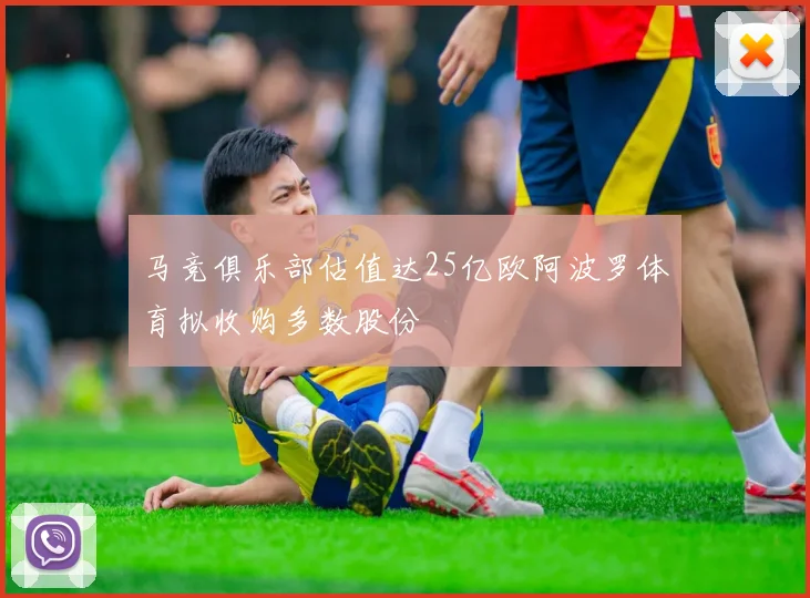 马竞俱乐部估值达25亿欧阿波罗体育拟收购多数股份