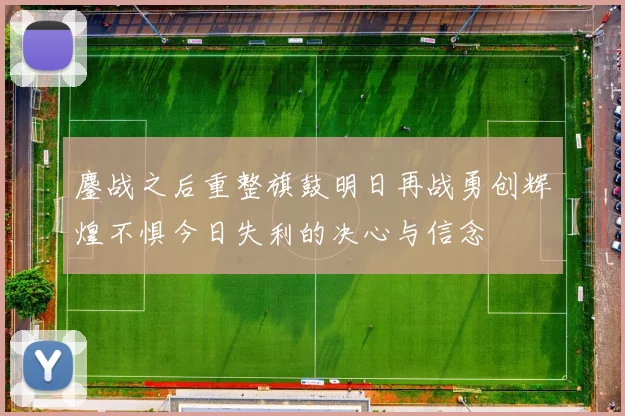 鏖战之后重整旗鼓明日再战勇创辉煌不惧今日失利的决心与信念